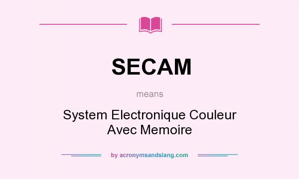 What does SECAM mean? It stands for System Electronique Couleur Avec Memoire
