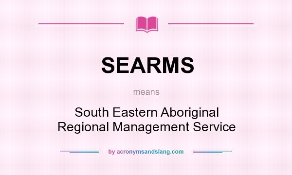 What does SEARMS mean? It stands for South Eastern Aboriginal Regional Management Service