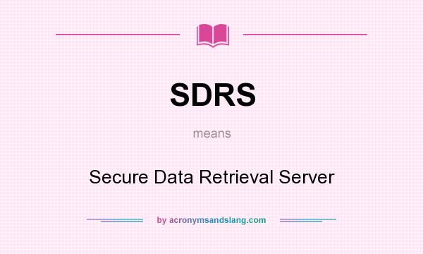What does SDRS mean? It stands for Secure Data Retrieval Server
