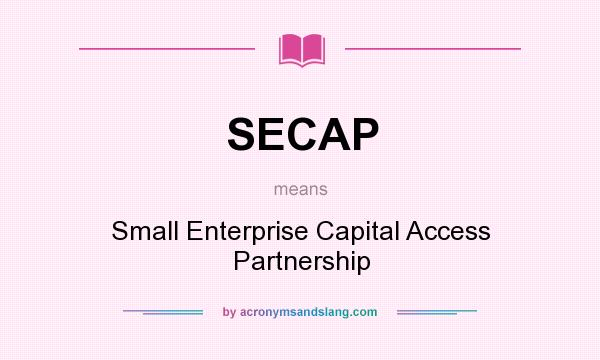 What does SECAP mean? It stands for Small Enterprise Capital Access Partnership