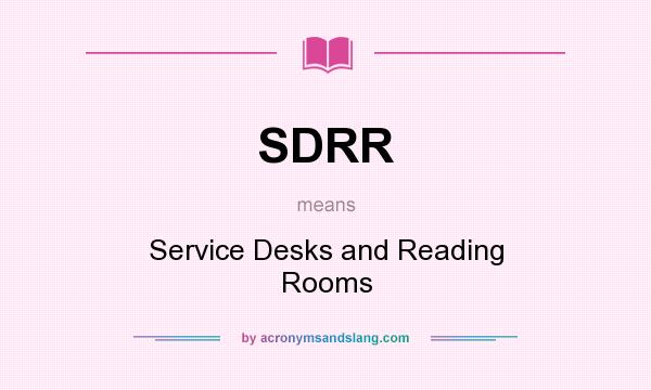 What does SDRR mean? It stands for Service Desks and Reading Rooms