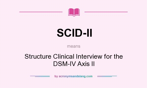 What does SCID-II mean? It stands for Structure Clinical Interview for the DSM-IV Axis II