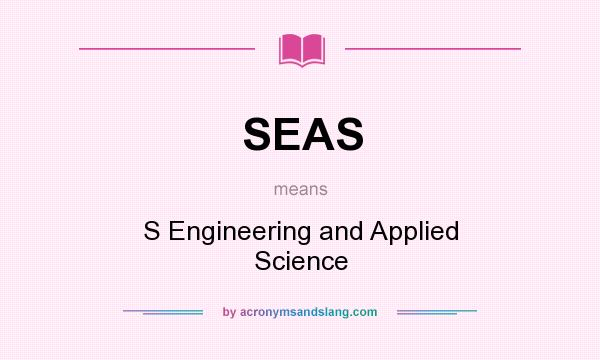 What does SEAS mean? It stands for S Engineering and Applied Science