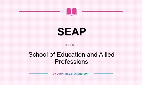 What does SEAP mean? It stands for School of Education and Allied Professions