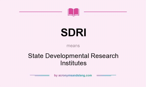 What does SDRI mean? It stands for State Developmental Research Institutes