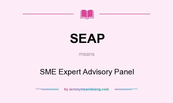 What does SEAP mean? It stands for SME Expert Advisory Panel