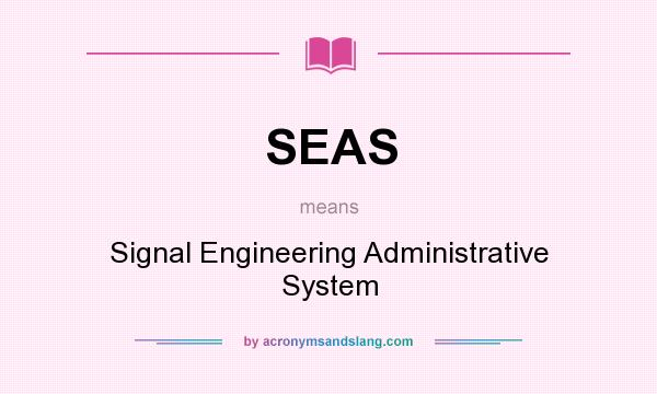 What does SEAS mean? It stands for Signal Engineering Administrative System