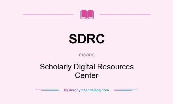 What does SDRC mean? It stands for Scholarly Digital Resources Center