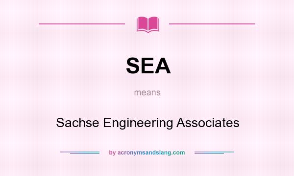 What does SEA mean? It stands for Sachse Engineering Associates