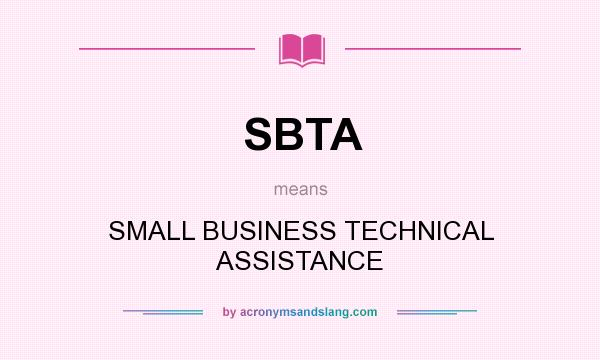 What does SBTA mean? It stands for SMALL BUSINESS TECHNICAL ASSISTANCE