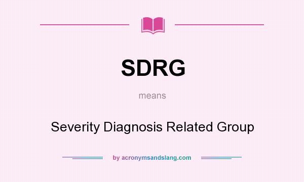 What does SDRG mean? It stands for Severity Diagnosis Related Group
