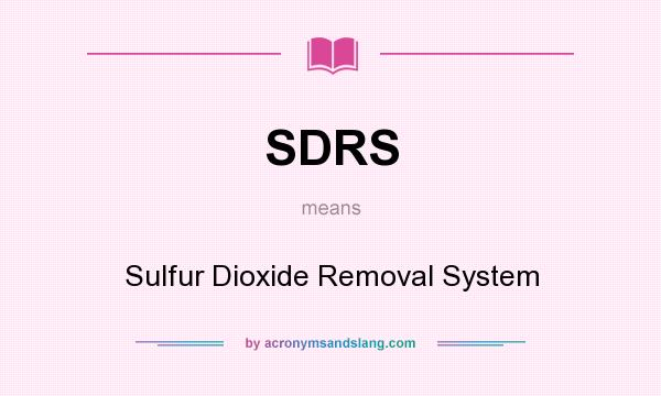 What does SDRS mean? It stands for Sulfur Dioxide Removal System