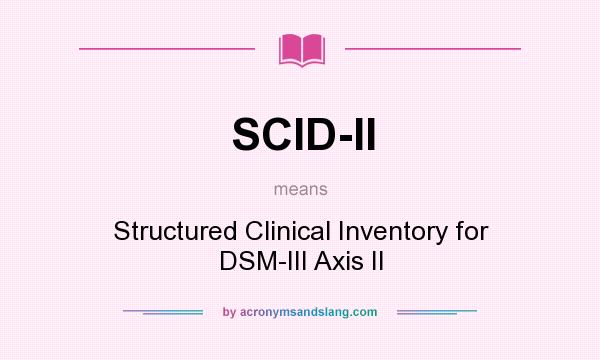What does SCID-II mean? It stands for Structured Clinical Inventory for DSM-III Axis II