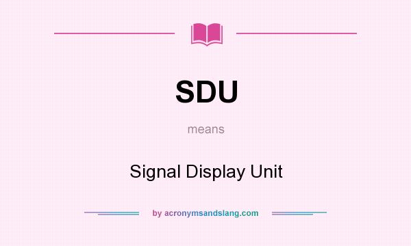 What does SDU mean? It stands for Signal Display Unit
