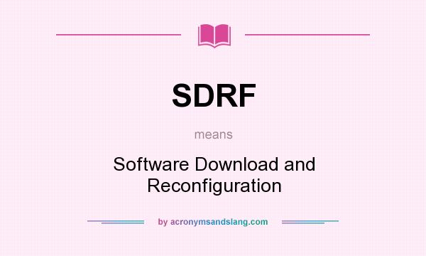 What does SDRF mean? It stands for Software Download and Reconfiguration