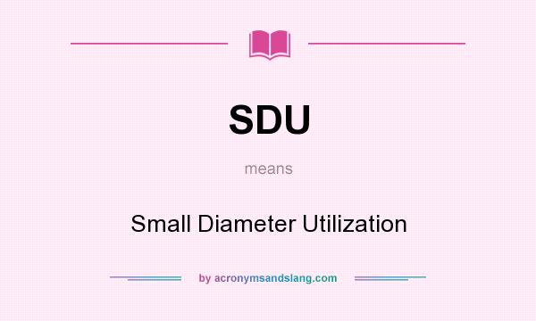 What does SDU mean? It stands for Small Diameter Utilization