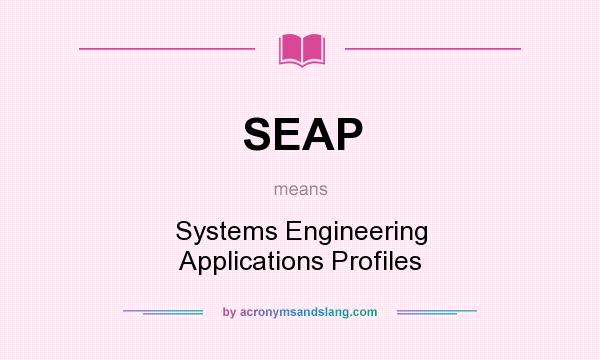 What does SEAP mean? It stands for Systems Engineering Applications Profiles