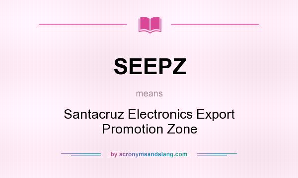 What does SEEPZ mean? It stands for Santacruz Electronics Export Promotion Zone