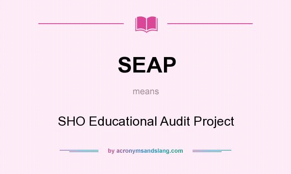 What does SEAP mean? It stands for SHO Educational Audit Project