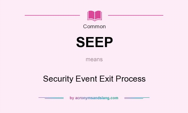 What does SEEP mean? It stands for Security Event Exit Process