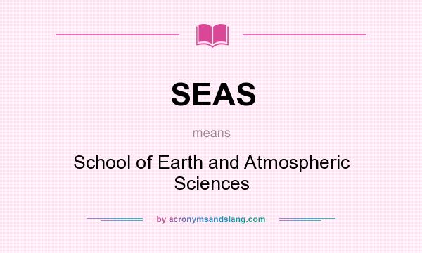 What does SEAS mean? It stands for School of Earth and Atmospheric Sciences