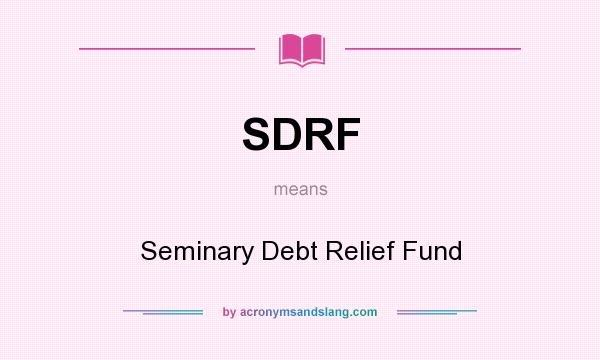 What does SDRF mean? It stands for Seminary Debt Relief Fund