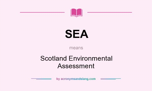 What does SEA mean? It stands for Scotland Environmental Assessment