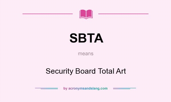 What does SBTA mean? It stands for Security Board Total Art