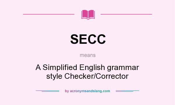 What does SECC mean? It stands for A Simplified English grammar style Checker/Corrector