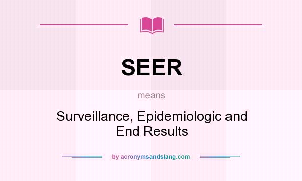What does SEER mean? It stands for Surveillance, Epidemiologic and End Results