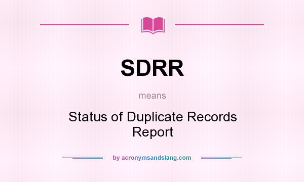 What does SDRR mean? It stands for Status of Duplicate Records Report