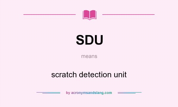 What does SDU mean? It stands for scratch detection unit