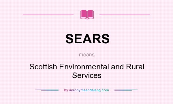 What does SEARS mean? It stands for Scottish Environmental and Rural Services