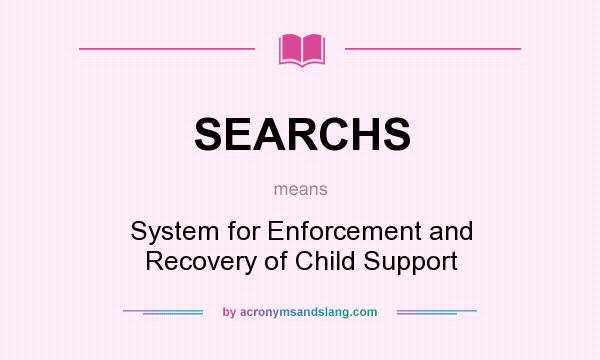 What does SEARCHS mean? It stands for System for Enforcement and Recovery of Child Support