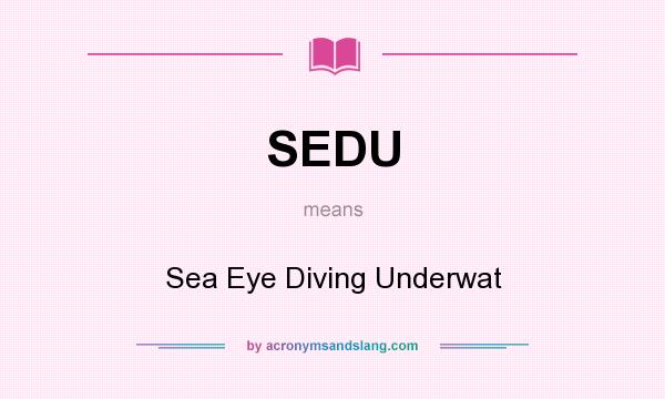 What does SEDU mean? It stands for Sea Eye Diving Underwat
