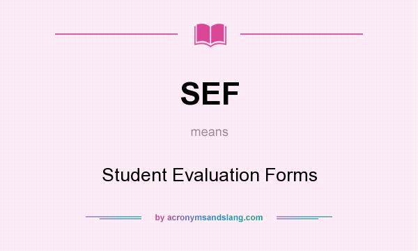 What does SEF mean? It stands for Student Evaluation Forms