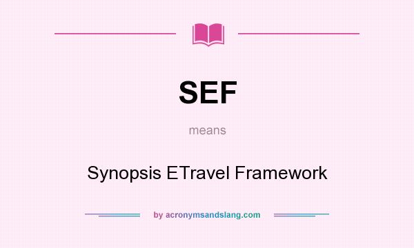 What does SEF mean? It stands for Synopsis ETravel Framework