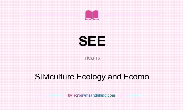 What does SEE mean? It stands for Silviculture Ecology and Ecomo