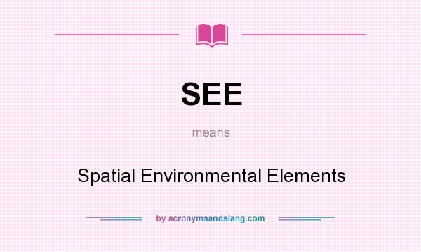 What does SEE mean? It stands for Spatial Environmental Elements