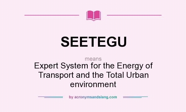 What does SEETEGU mean? It stands for Expert System for the Energy of Transport and the Total Urban environment