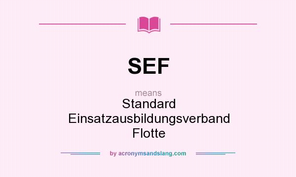 What does SEF mean? It stands for Standard Einsatzausbildungsverband Flotte