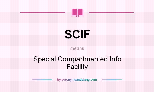 What does SCIF mean? It stands for Special Compartmented Info Facility