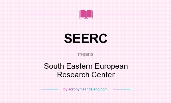 What does SEERC mean? It stands for South Eastern European Research Center