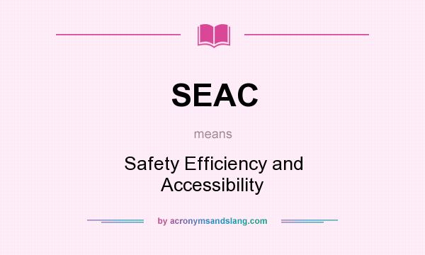 What does SEAC mean? It stands for Safety Efficiency and Accessibility