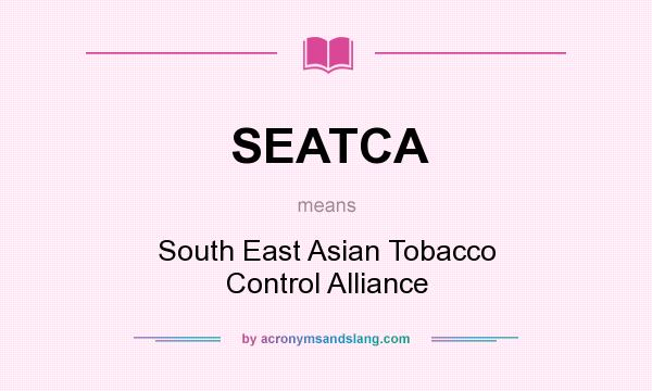 What does SEATCA mean? It stands for South East Asian Tobacco Control Alliance