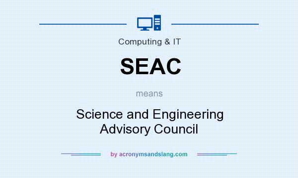 What does SEAC mean? It stands for Science and Engineering Advisory Council