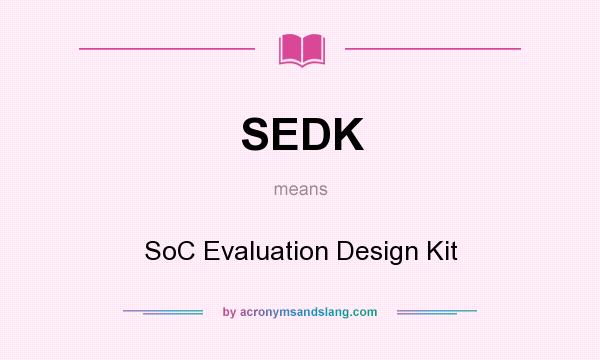 What does SEDK mean? It stands for SoC Evaluation Design Kit