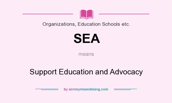 What does SEA mean? It stands for Support Education and Advocacy