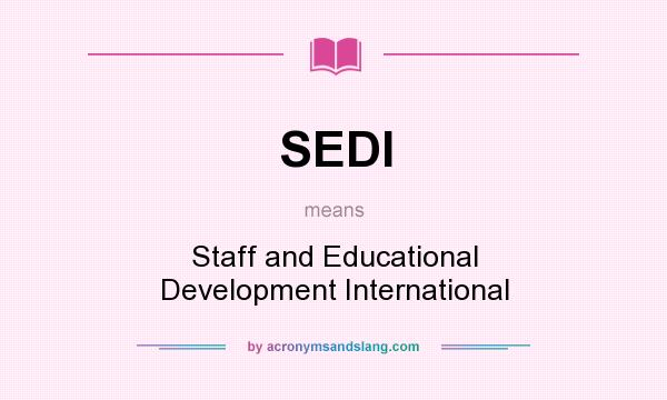 What does SEDI mean? It stands for Staff and Educational Development International