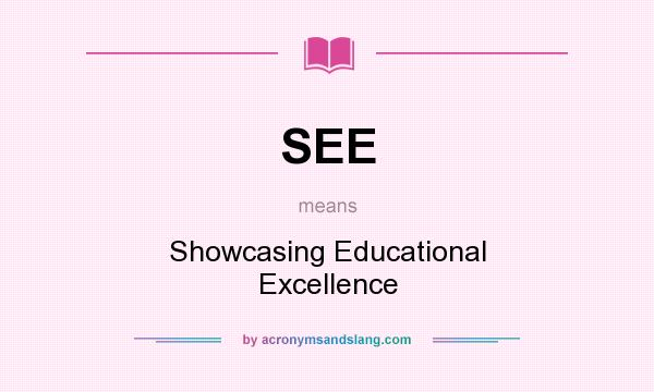 What does SEE mean? It stands for Showcasing Educational Excellence